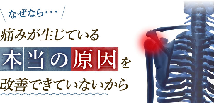 なぜなら・・・痛みが生じている本当の原因を改善できていないから